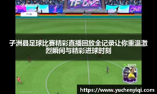 子洲县足球比赛精彩直播回放全记录让你重温激烈瞬间与精彩进球时刻