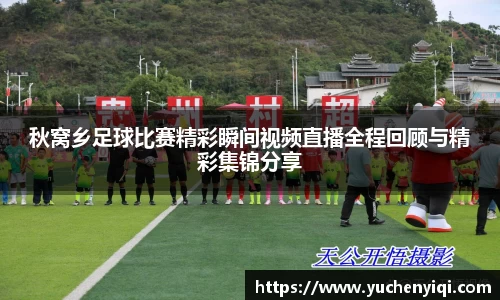 秋窝乡足球比赛精彩瞬间视频直播全程回顾与精彩集锦分享